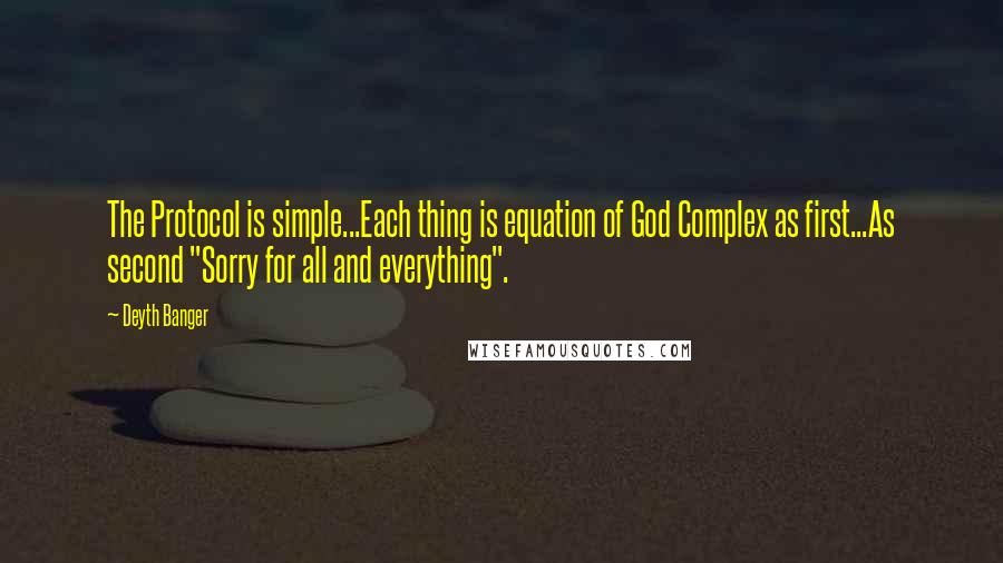 Deyth Banger Quotes: The Protocol is simple...Each thing is equation of God Complex as first...As second "Sorry for all and everything".