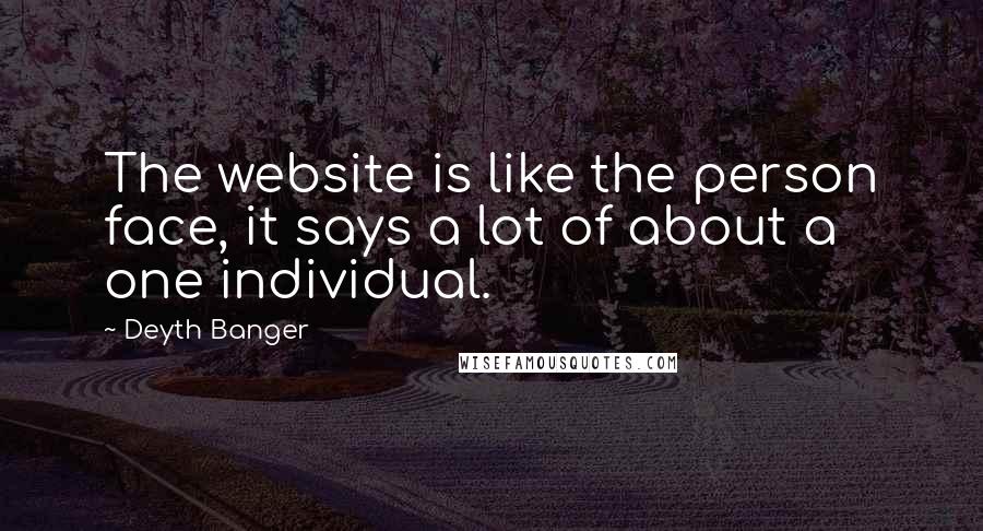 Deyth Banger Quotes: The website is like the person face, it says a lot of about a one individual.