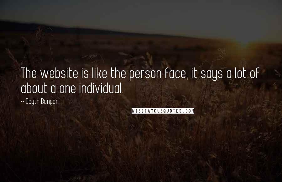 Deyth Banger Quotes: The website is like the person face, it says a lot of about a one individual.