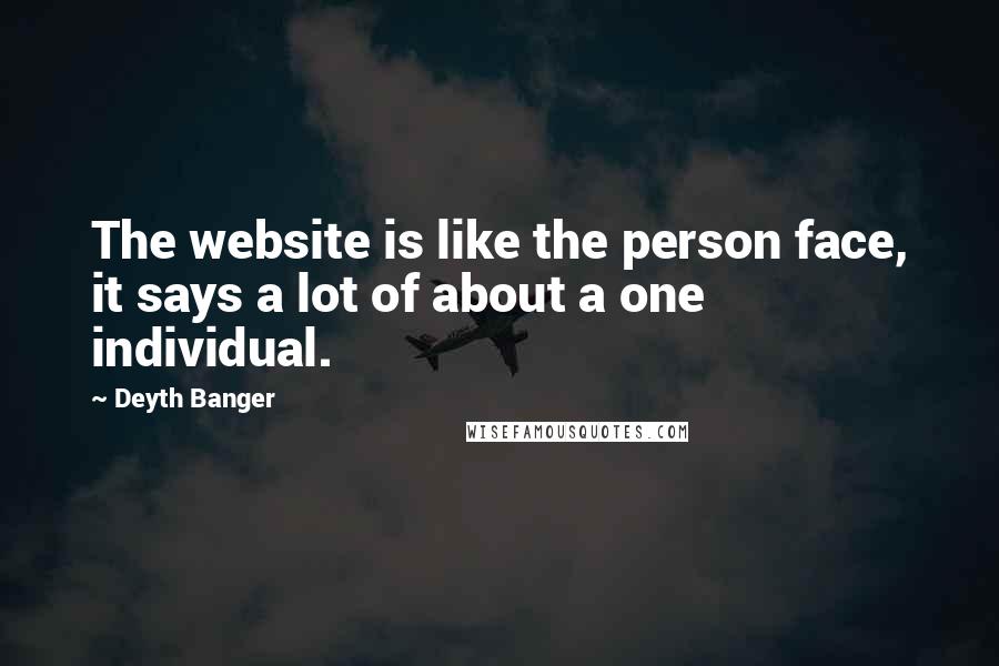 Deyth Banger Quotes: The website is like the person face, it says a lot of about a one individual.