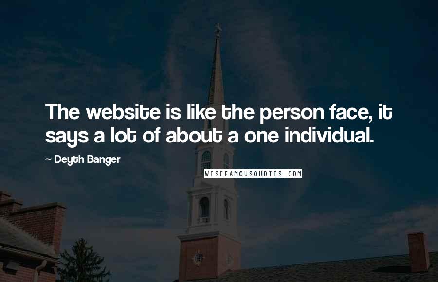 Deyth Banger Quotes: The website is like the person face, it says a lot of about a one individual.