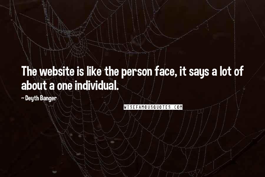 Deyth Banger Quotes: The website is like the person face, it says a lot of about a one individual.