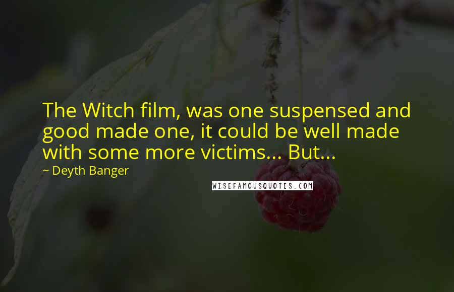 Deyth Banger Quotes: The Witch film, was one suspensed and good made one, it could be well made with some more victims... But...