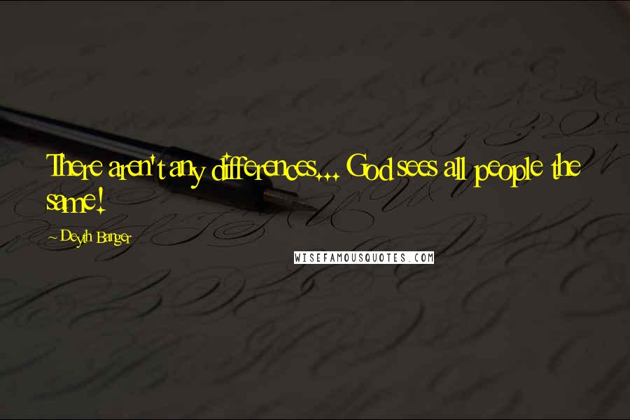 Deyth Banger Quotes: There aren't any differences... God sees all people the same!