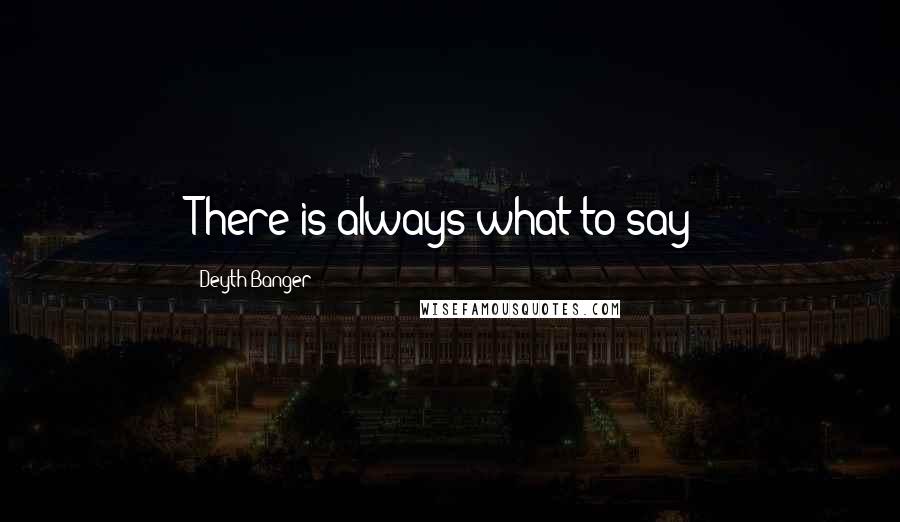 Deyth Banger Quotes: There is always what to say!
