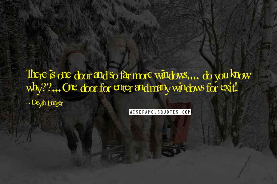 Deyth Banger Quotes: There is one door and so far more windows..., do you know why??...One door for enter and many windows for exit!