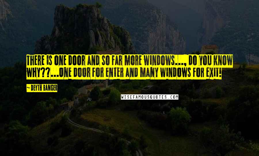 Deyth Banger Quotes: There is one door and so far more windows..., do you know why??...One door for enter and many windows for exit!