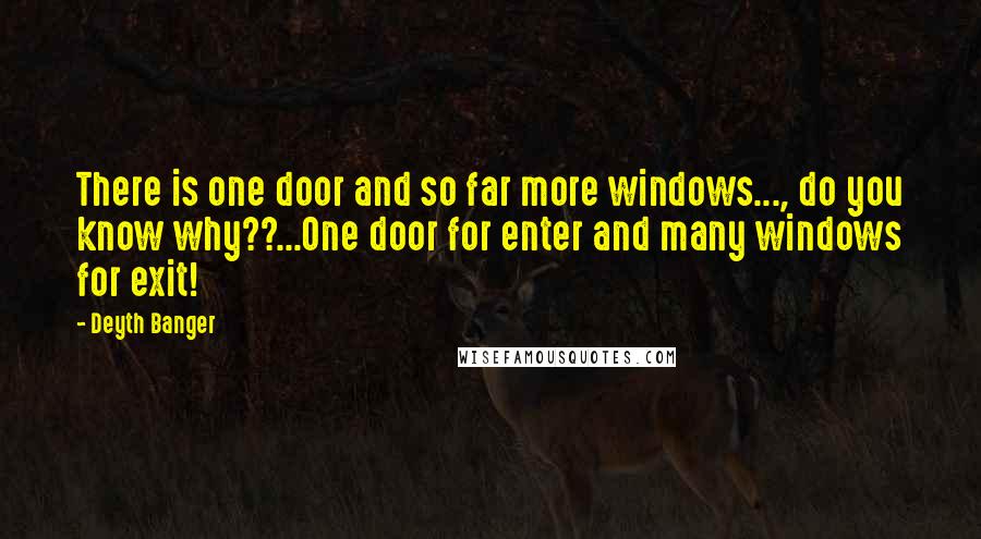 Deyth Banger Quotes: There is one door and so far more windows..., do you know why??...One door for enter and many windows for exit!