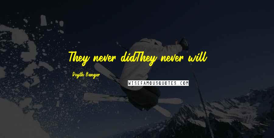 Deyth Banger Quotes: They never didThey never will