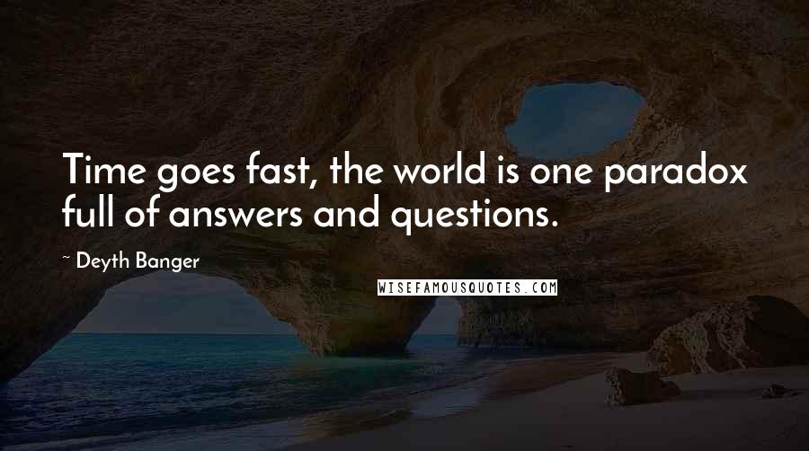 Deyth Banger Quotes: Time goes fast, the world is one paradox full of answers and questions.