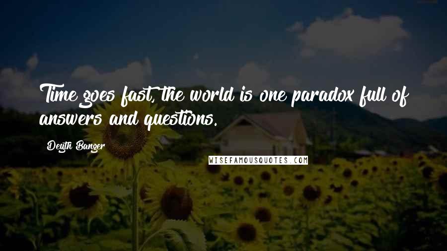 Deyth Banger Quotes: Time goes fast, the world is one paradox full of answers and questions.