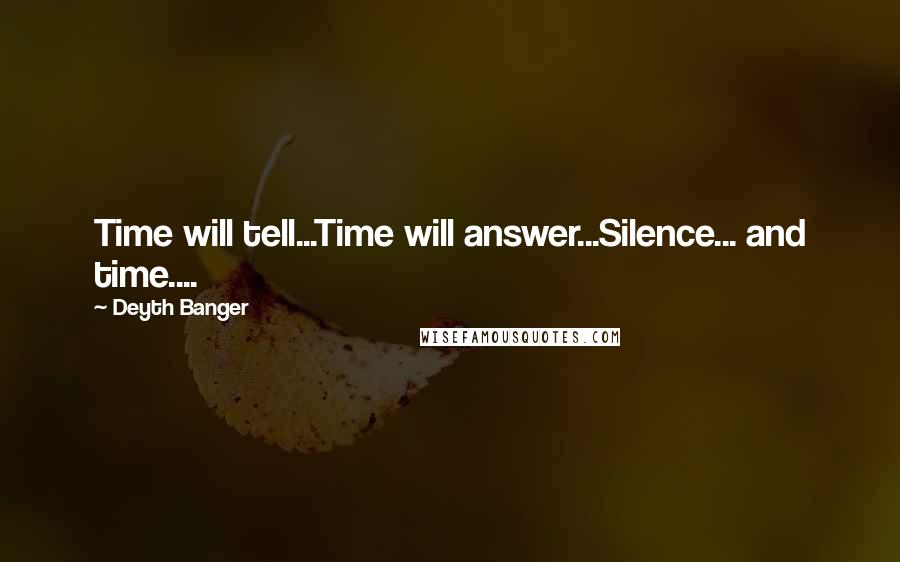 Deyth Banger Quotes: Time will tell...Time will answer...Silence... and time....