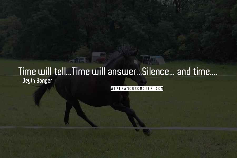 Deyth Banger Quotes: Time will tell...Time will answer...Silence... and time....