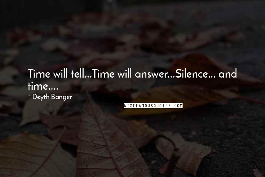 Deyth Banger Quotes: Time will tell...Time will answer...Silence... and time....