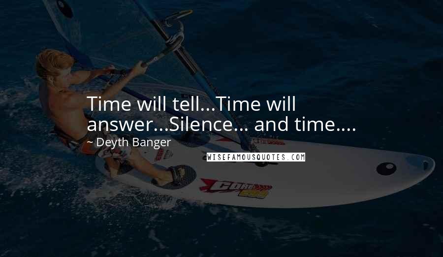 Deyth Banger Quotes: Time will tell...Time will answer...Silence... and time....