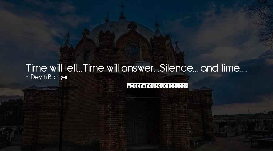 Deyth Banger Quotes: Time will tell...Time will answer...Silence... and time....