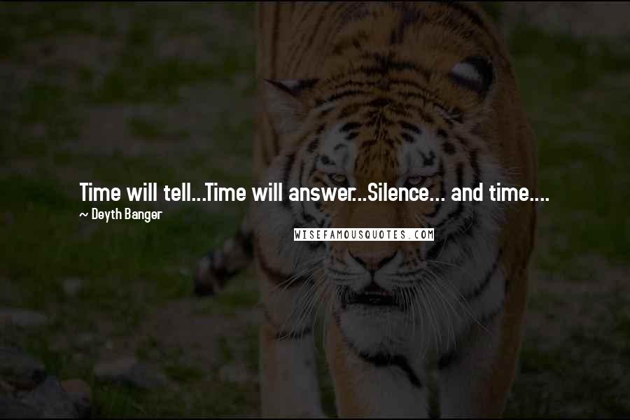 Deyth Banger Quotes: Time will tell...Time will answer...Silence... and time....