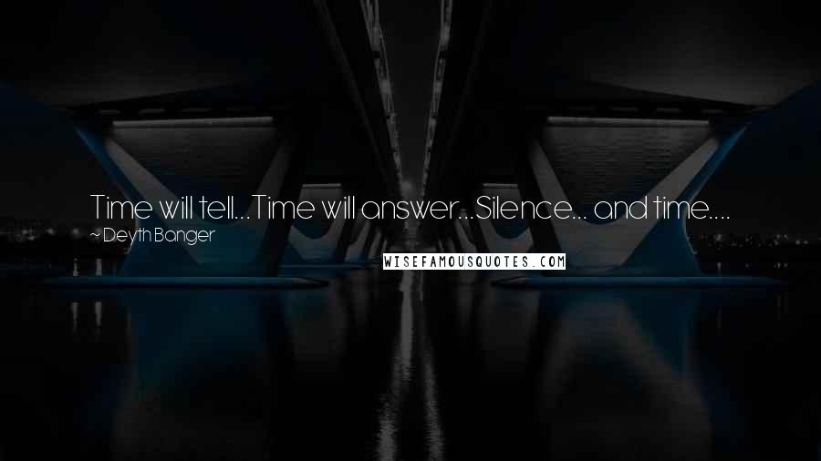 Deyth Banger Quotes: Time will tell...Time will answer...Silence... and time....