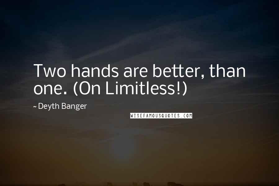 Deyth Banger Quotes: Two hands are better, than one. (On Limitless!)