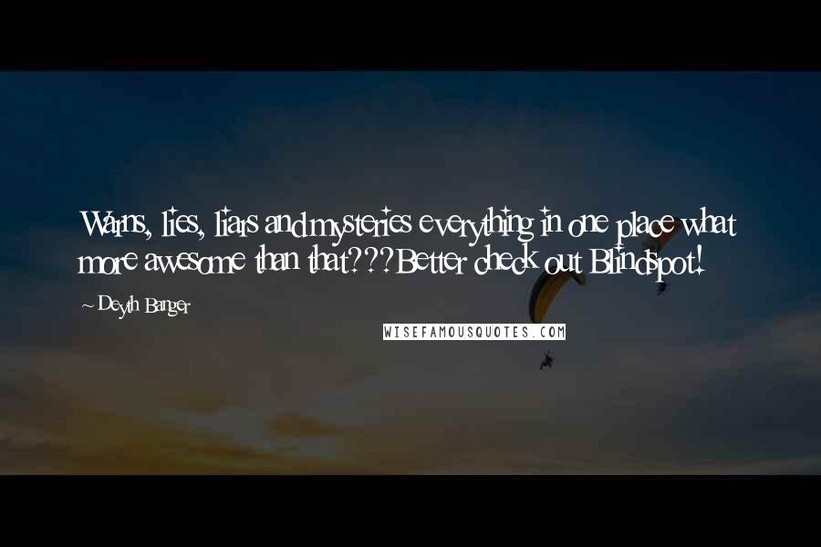 Deyth Banger Quotes: Warns, lies, liars and mysteries everything in one place what more awesome than that???Better check out Blindspot!