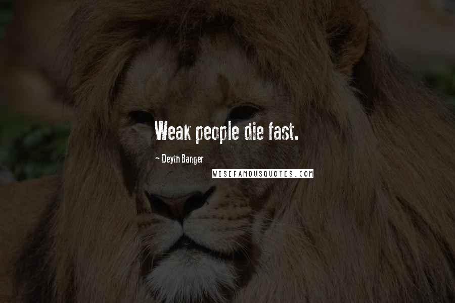 Deyth Banger Quotes: Weak people die fast.