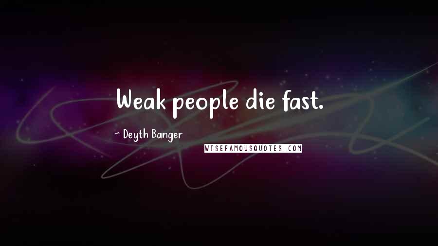 Deyth Banger Quotes: Weak people die fast.