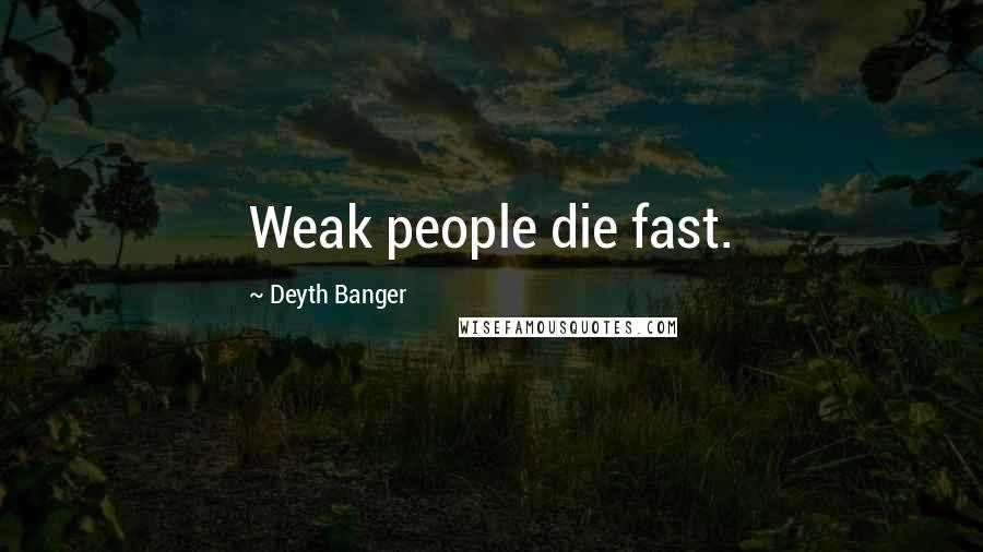 Deyth Banger Quotes: Weak people die fast.