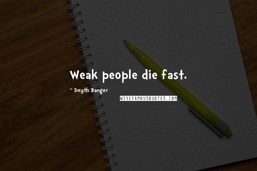 Deyth Banger Quotes: Weak people die fast.