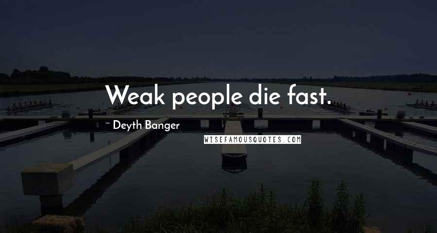 Deyth Banger Quotes: Weak people die fast.