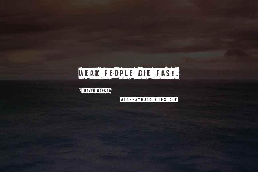 Deyth Banger Quotes: Weak people die fast.