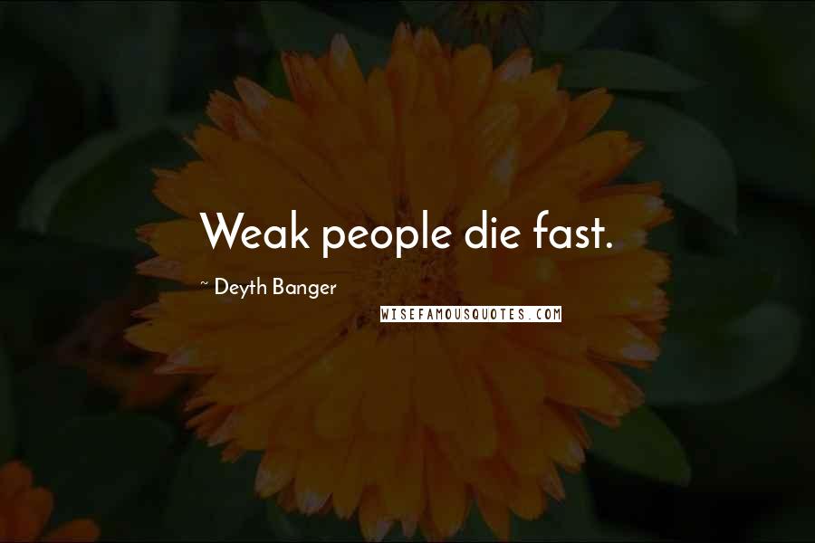 Deyth Banger Quotes: Weak people die fast.