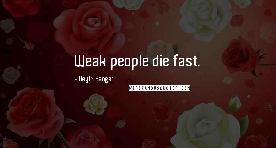 Deyth Banger Quotes: Weak people die fast.