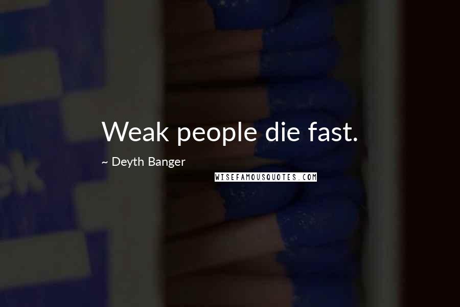 Deyth Banger Quotes: Weak people die fast.