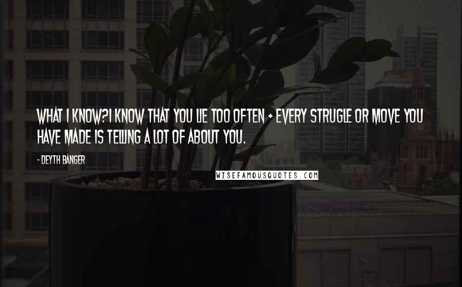 Deyth Banger Quotes: What I know?I know that you lie too often + every strugle or move you have made is telling a lot of about you.