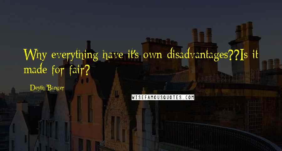 Deyth Banger Quotes: Why everything have it's own disadvantages??Is it made for fair?