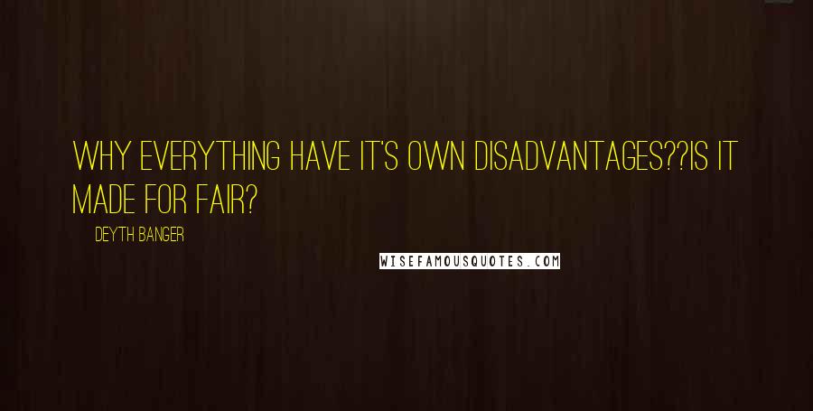 Deyth Banger Quotes: Why everything have it's own disadvantages??Is it made for fair?