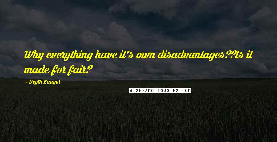 Deyth Banger Quotes: Why everything have it's own disadvantages??Is it made for fair?