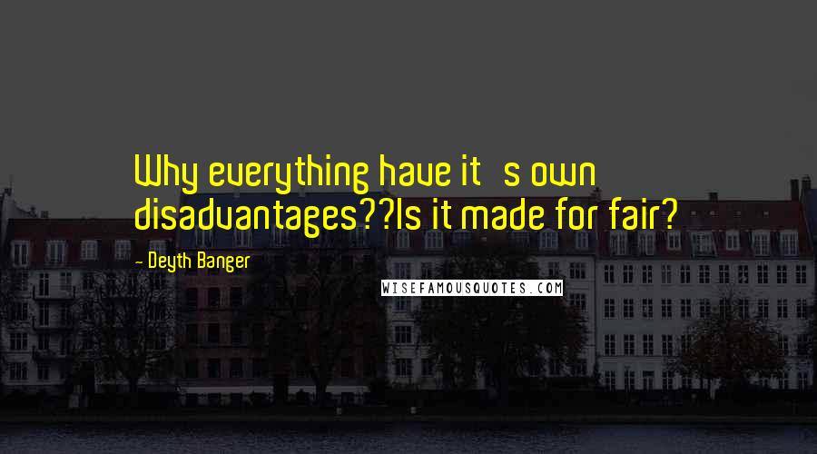 Deyth Banger Quotes: Why everything have it's own disadvantages??Is it made for fair?