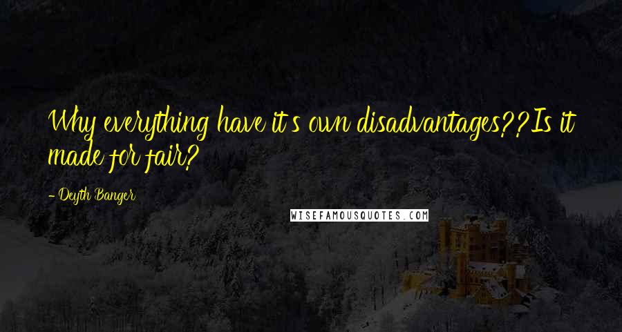 Deyth Banger Quotes: Why everything have it's own disadvantages??Is it made for fair?