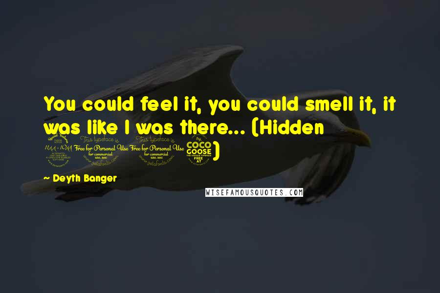 Deyth Banger Quotes: You could feel it, you could smell it, it was like I was there... (Hidden 2015)