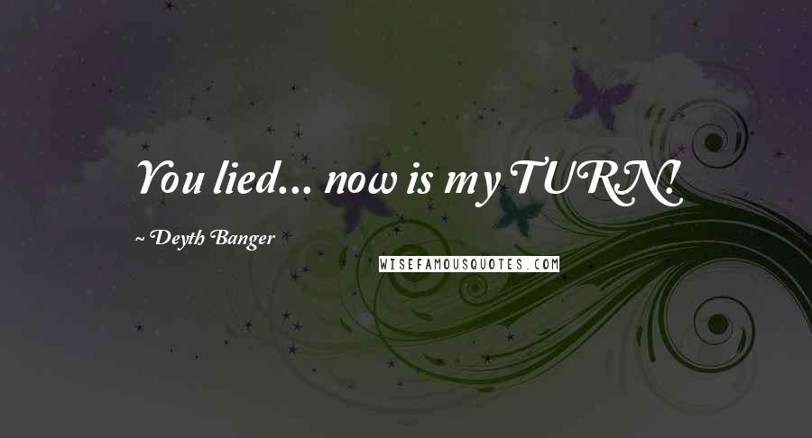 Deyth Banger Quotes: You lied... now is my TURN!