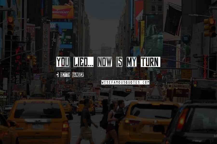 Deyth Banger Quotes: You lied... now is my TURN!