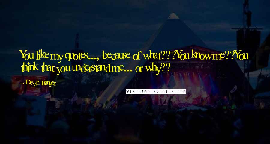 Deyth Banger Quotes: You like my quotes..., because of what???You know me??You think that you understand me... or why??