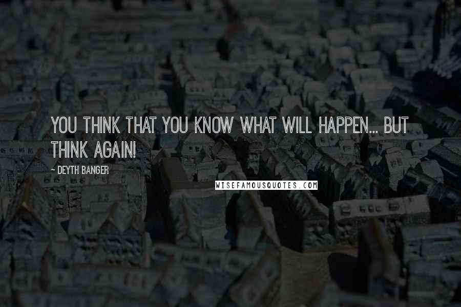 Deyth Banger Quotes: You think that you know what will happen... but think again!