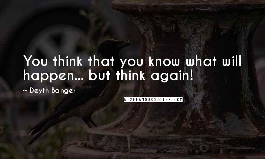 Deyth Banger Quotes: You think that you know what will happen... but think again!