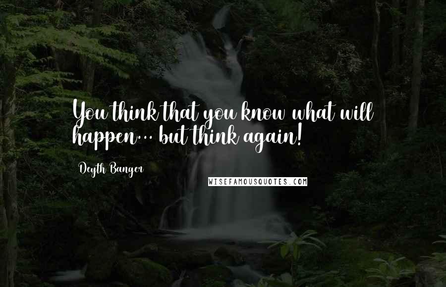 Deyth Banger Quotes: You think that you know what will happen... but think again!