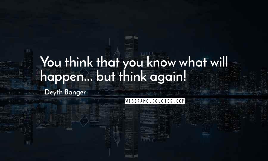 Deyth Banger Quotes: You think that you know what will happen... but think again!