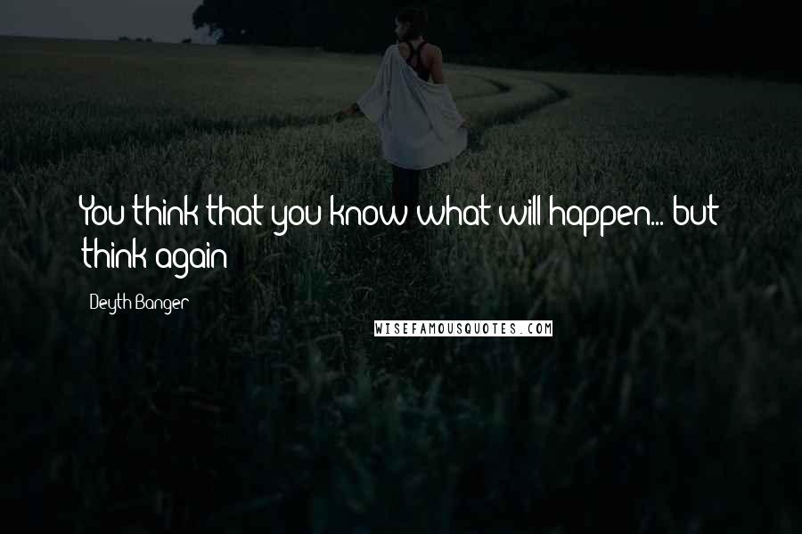 Deyth Banger Quotes: You think that you know what will happen... but think again!