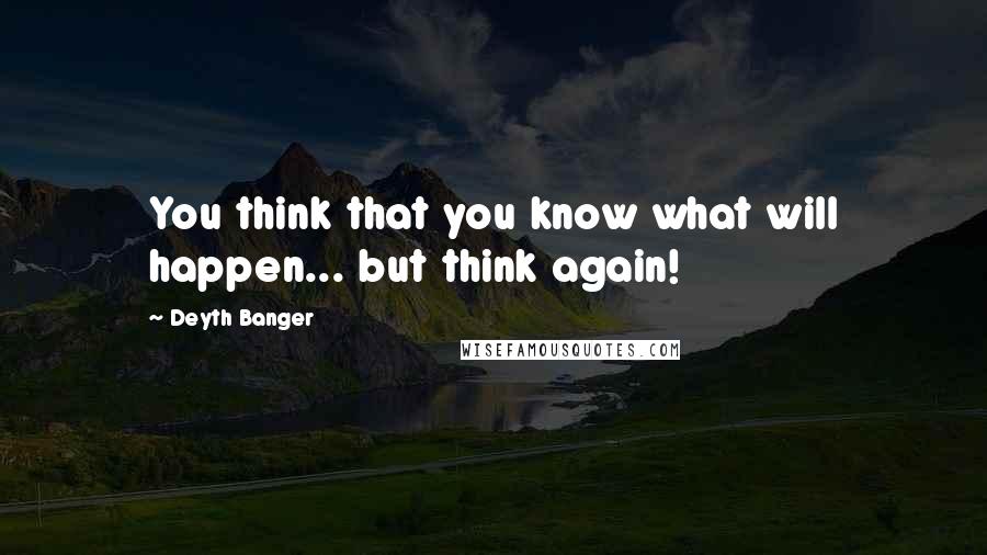 Deyth Banger Quotes: You think that you know what will happen... but think again!