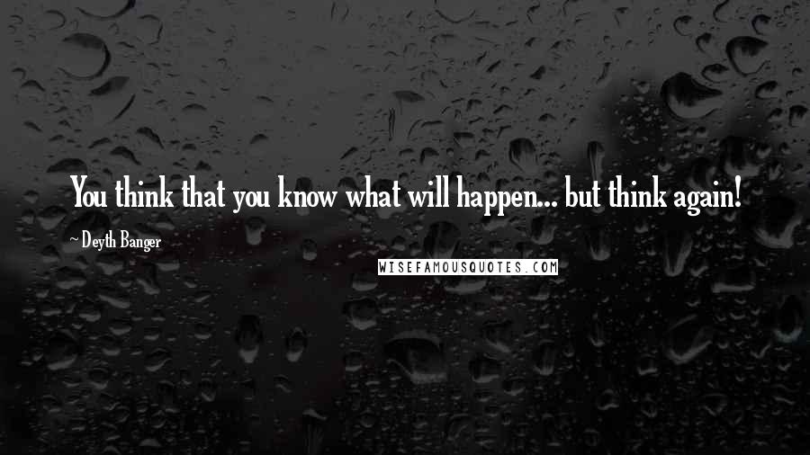 Deyth Banger Quotes: You think that you know what will happen... but think again!